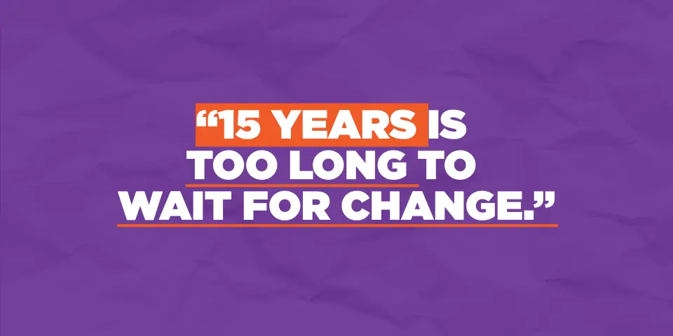 “15 years is too long to wait for change”
